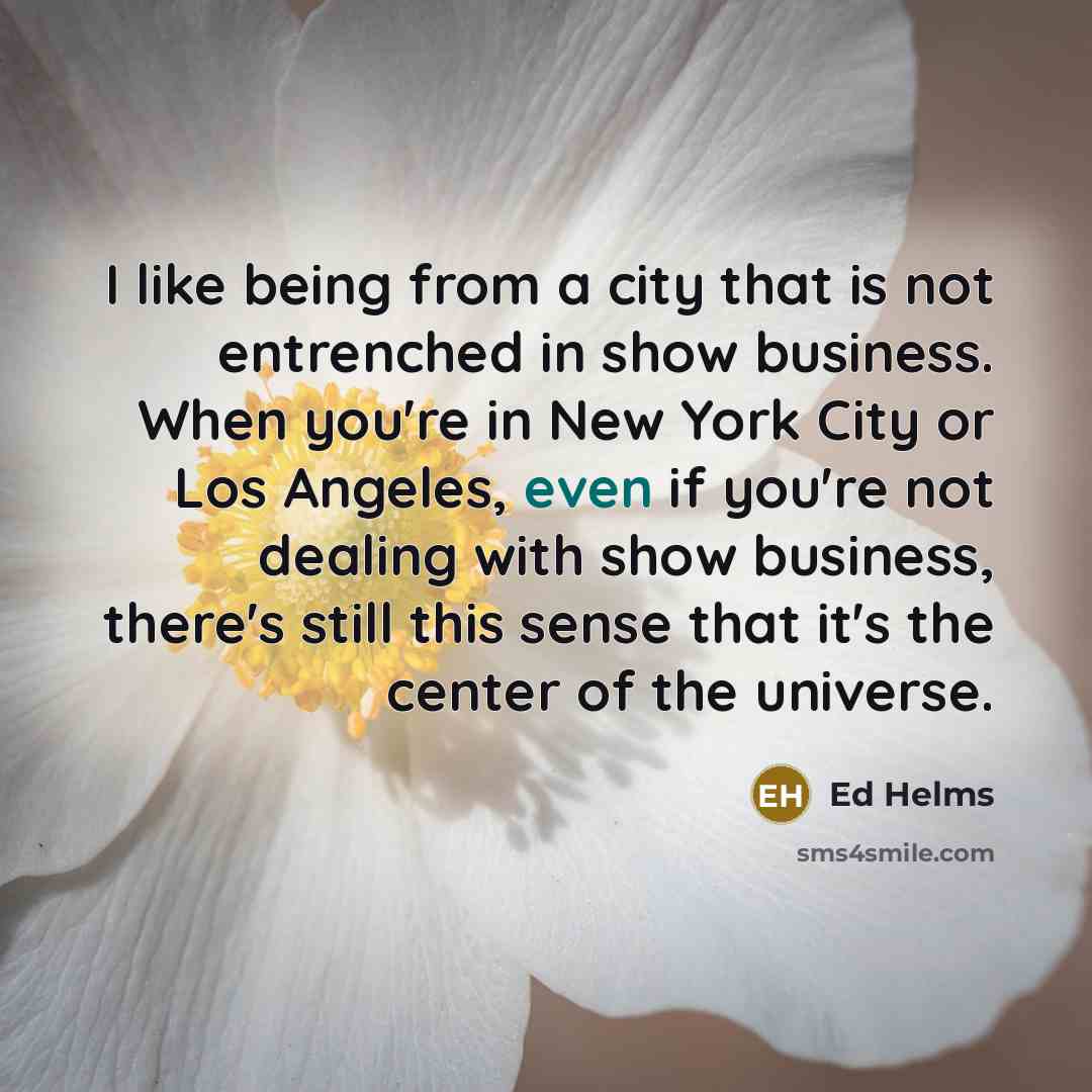 “I like being from a city that is not entrenched…” quote by Ed Helms