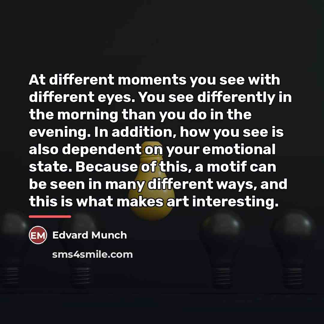“At different moments you see with different eyes. You see…” quote by Edvard Munch