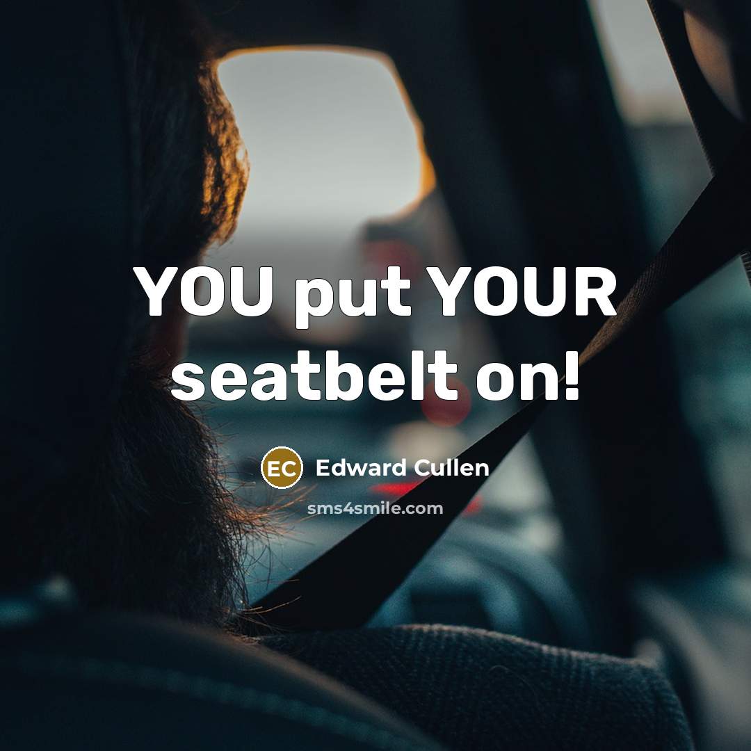 “YOU put YOUR seatbelt on!…” quote by Edward Cullen