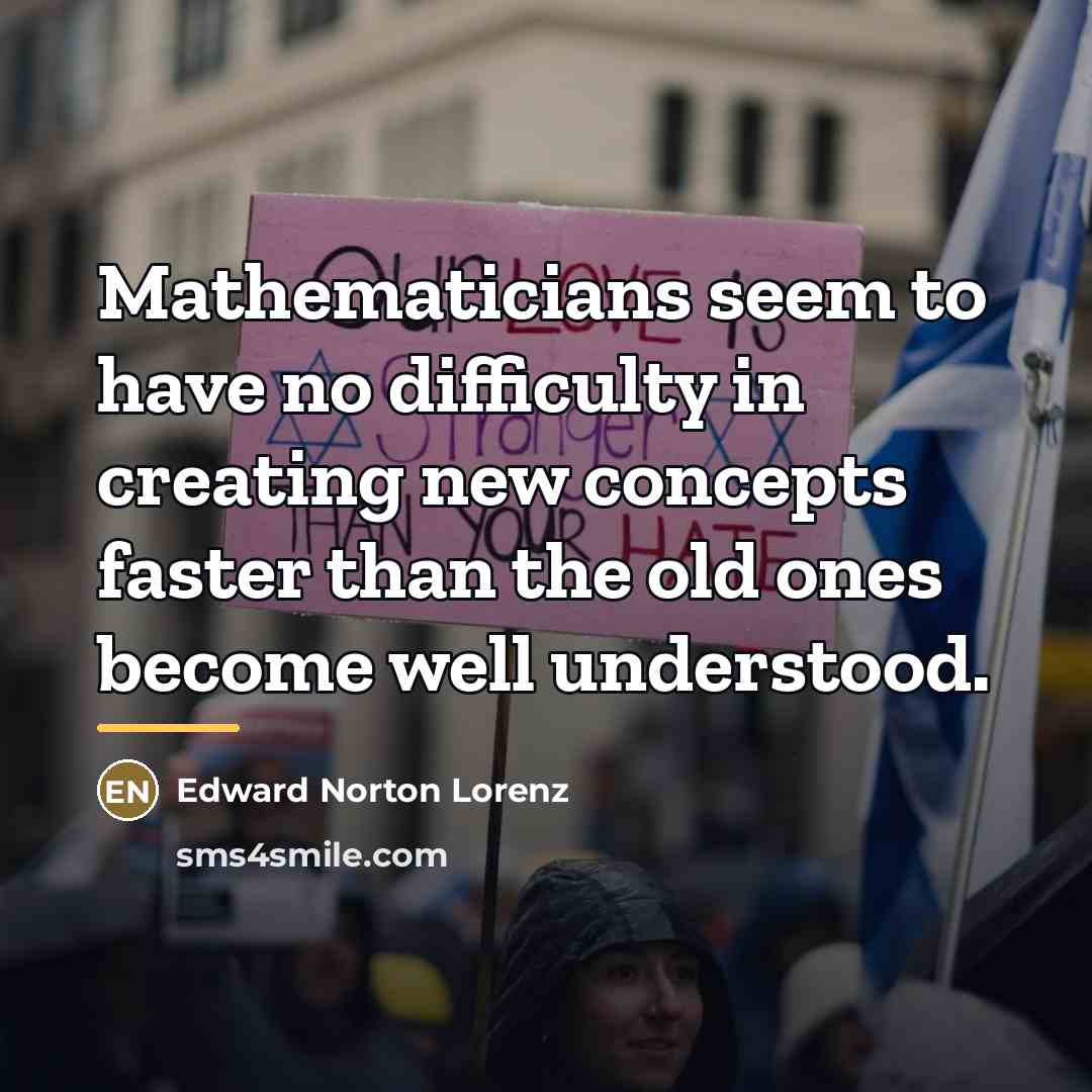 “Mathematicians seem to have no difficulty in creating new concepts…” quote by Edward Norton Lorenz