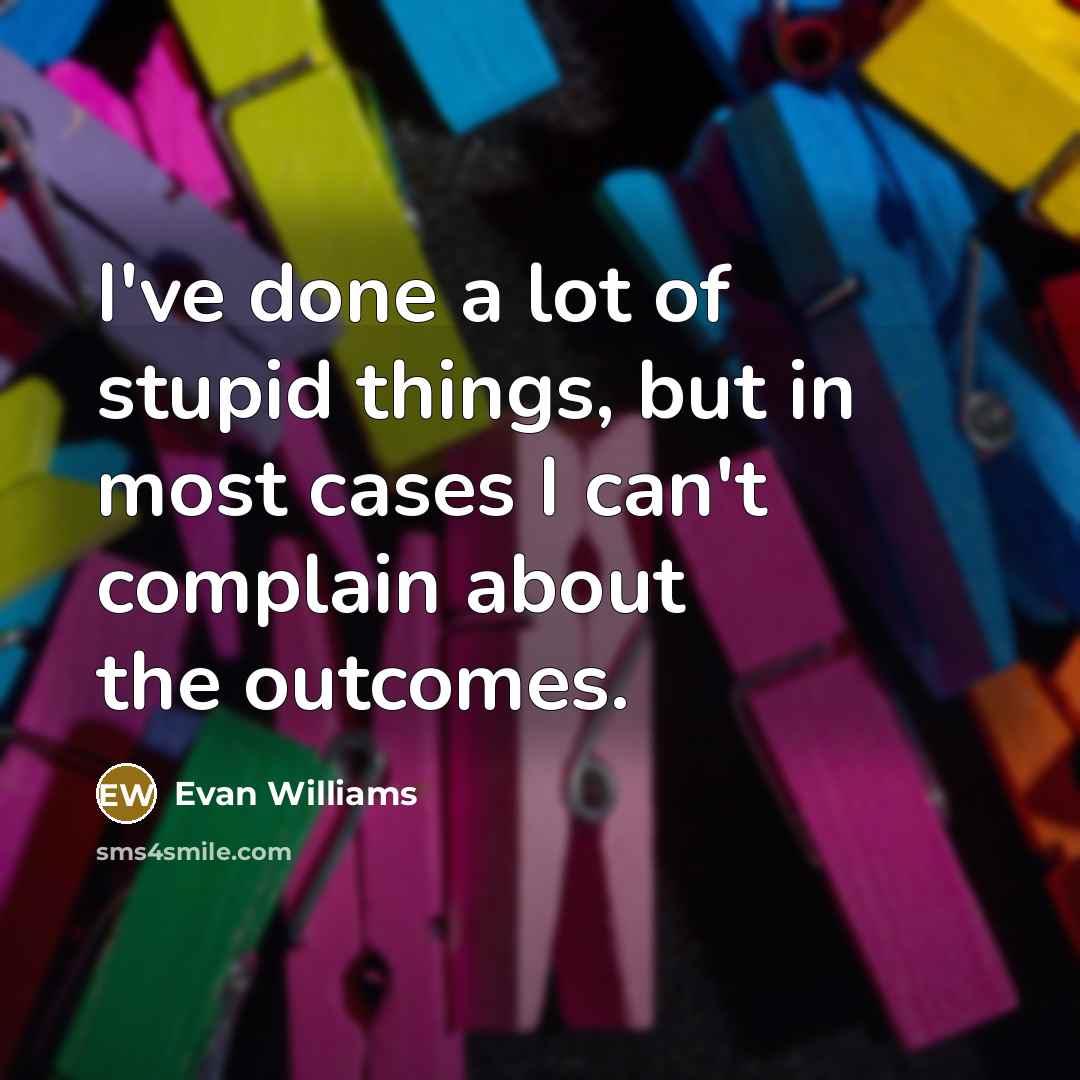 “I've done a lot of stupid things, but in most…” quote by Evan Williams