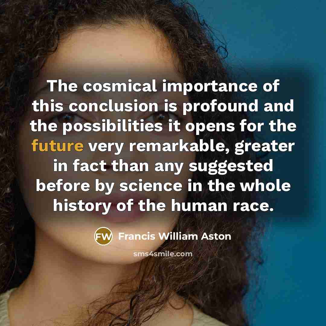 “The cosmical importance of this conclusion is profound and the…” quote by Francis William Aston
