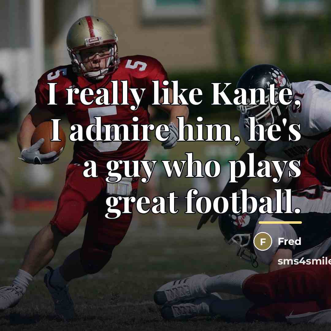 “I really like Kante, I admire him, he's a guy…” quote by Fred