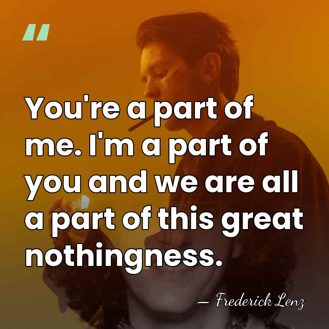 You're a part of me. I'm a part of you and we&hellip; - Frederick Lenz
