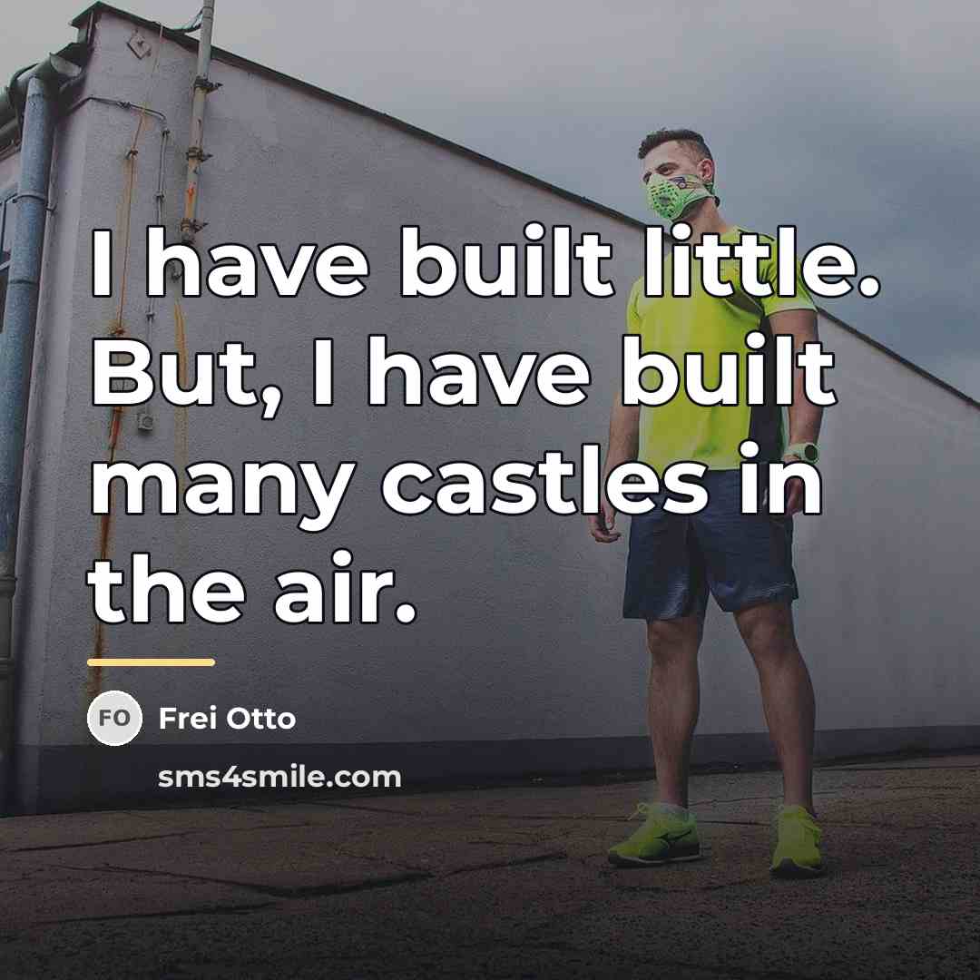 “I have built little. But, I have built many castles…” quote by Frei Otto