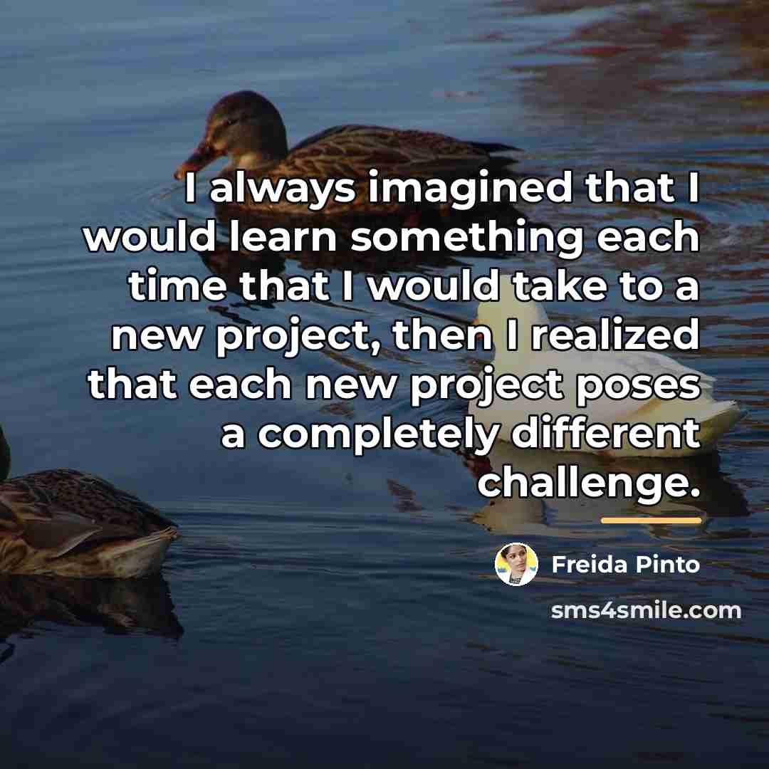 “I always imagined that I would learn something each time…” quote by Freida Pinto