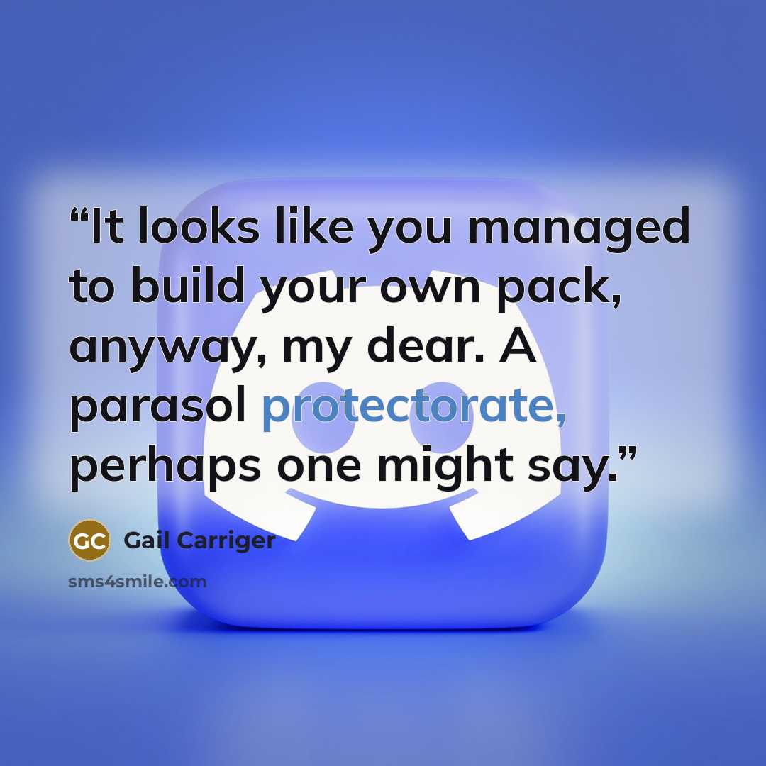 “It looks like you managed to build your own pack, anyway, my dear. A parasol protectorate, perhaps one might say.” quote by Gail Carriger
