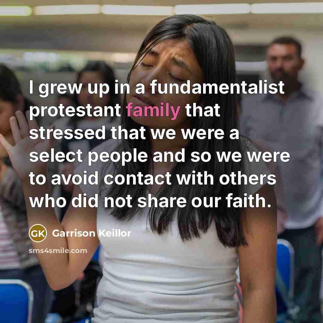 “I grew up in a fundamentalist protestant family that stressed…” quote by Garrison Keillor