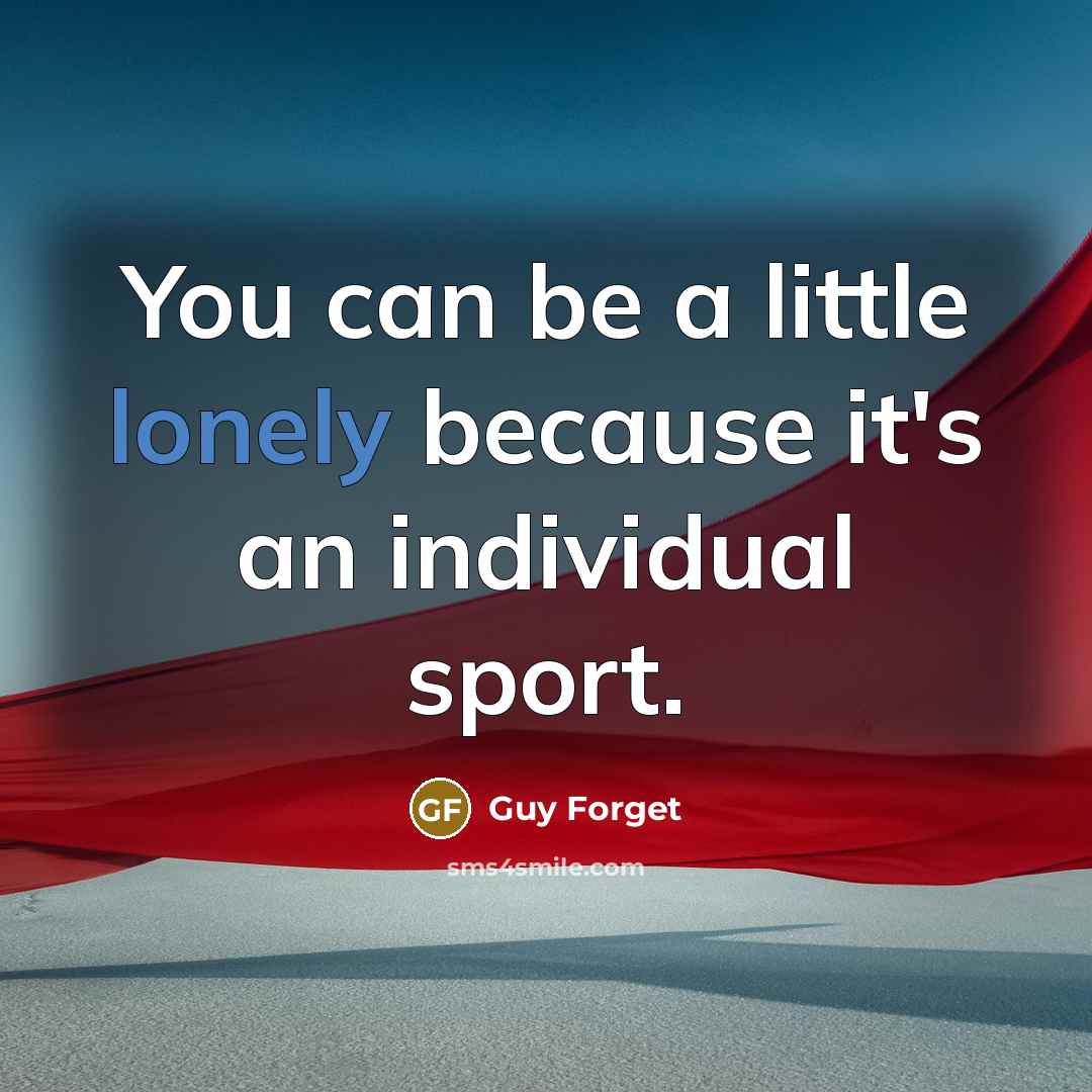 “You can be a little lonely because it's an individual…” quote by Guy Forget