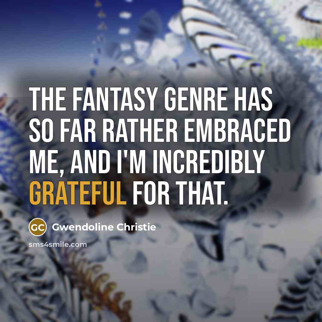 “The fantasy genre has so far rather embraced me, and…” quote by Gwendoline Christie