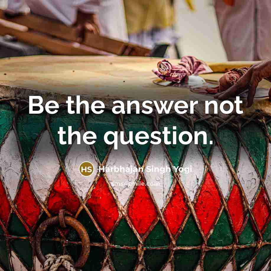 “Be the answer not the question.…” quote by Harbhajan Singh Yogi
