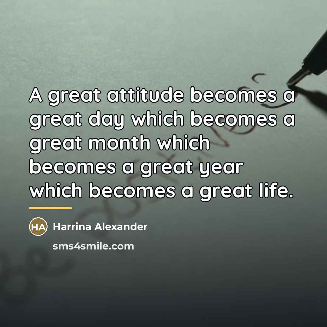 “A great attitude becomes a great day which becomes a…” quote by Harrina Alexander