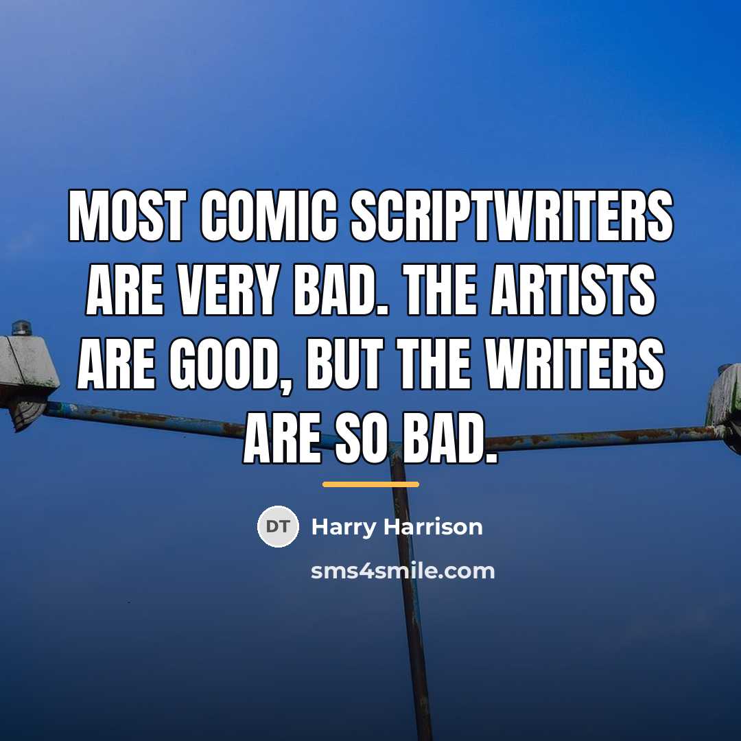 “Most comic scriptwriters are very bad. The artists are good,…” quote by Harry Harrison