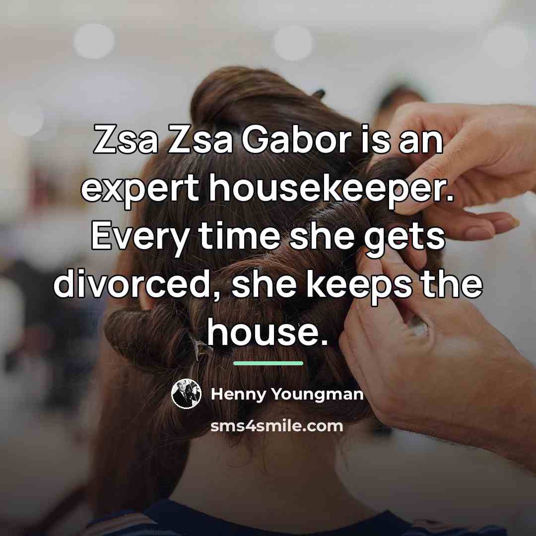 “Zsa Zsa Gabor is an expert housekeeper. Every time she…” quote by Henny Youngman