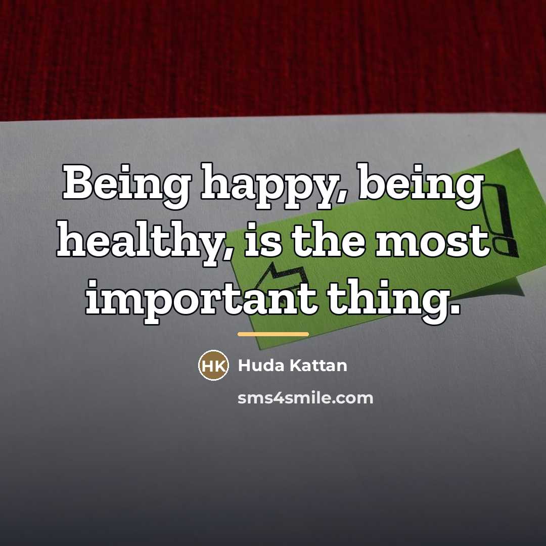“Being happy, being healthy, is the most important thing.…” quote by Huda Kattan