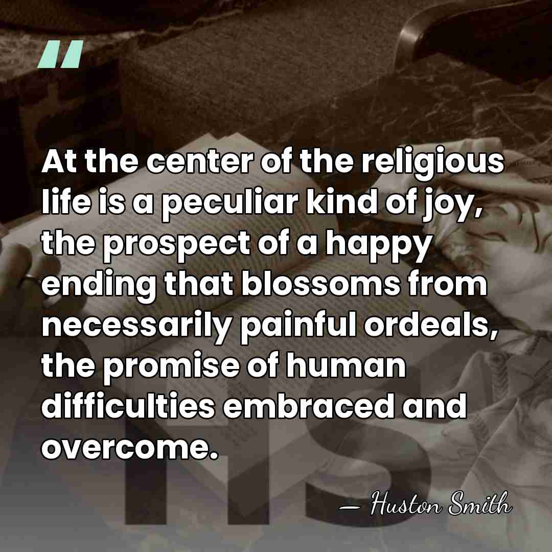 At the center of the religious life is a peculiar kind of&hellip; - Huston Smith