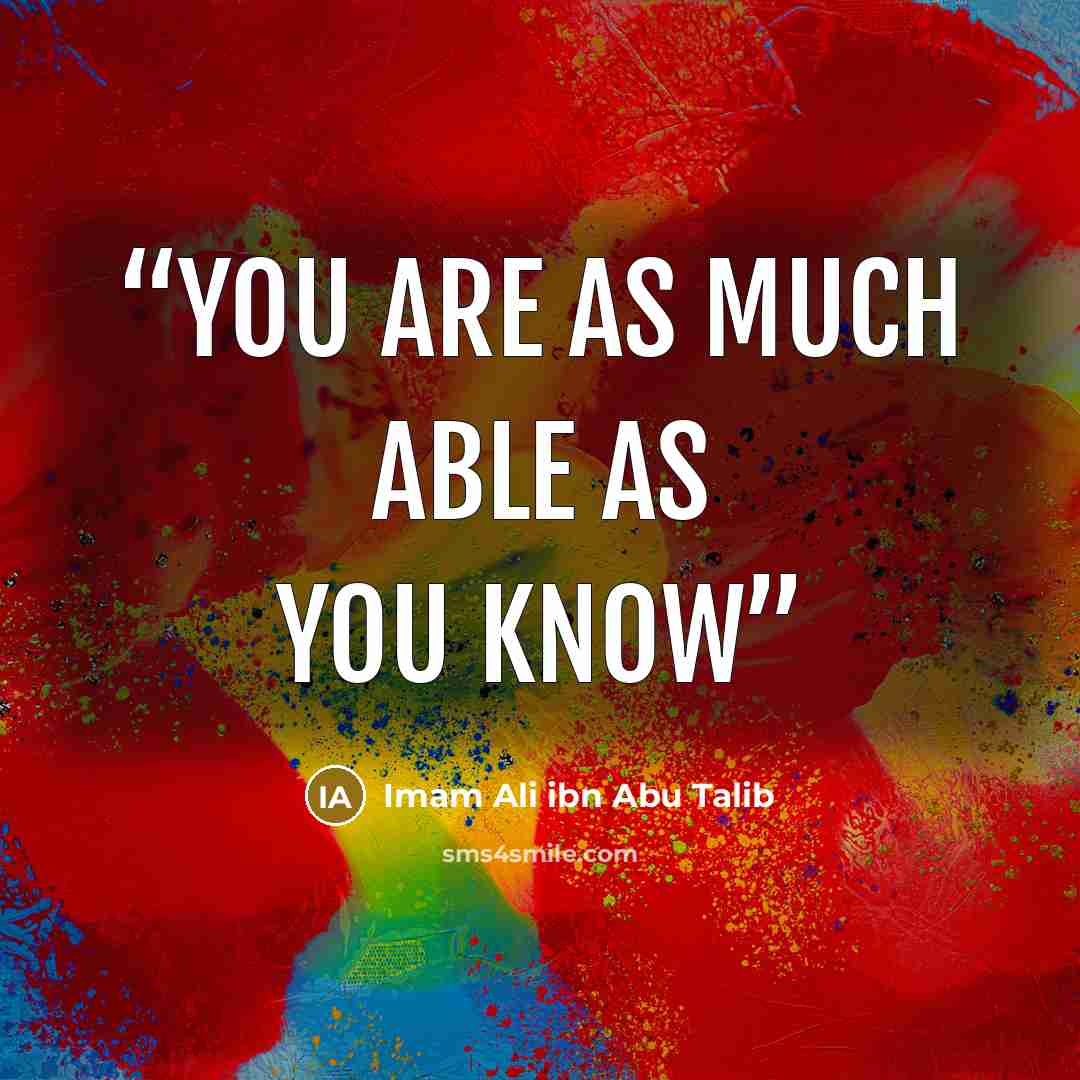 “You are as much able as you know” quote by Imam Ali ibn Abu Talib
