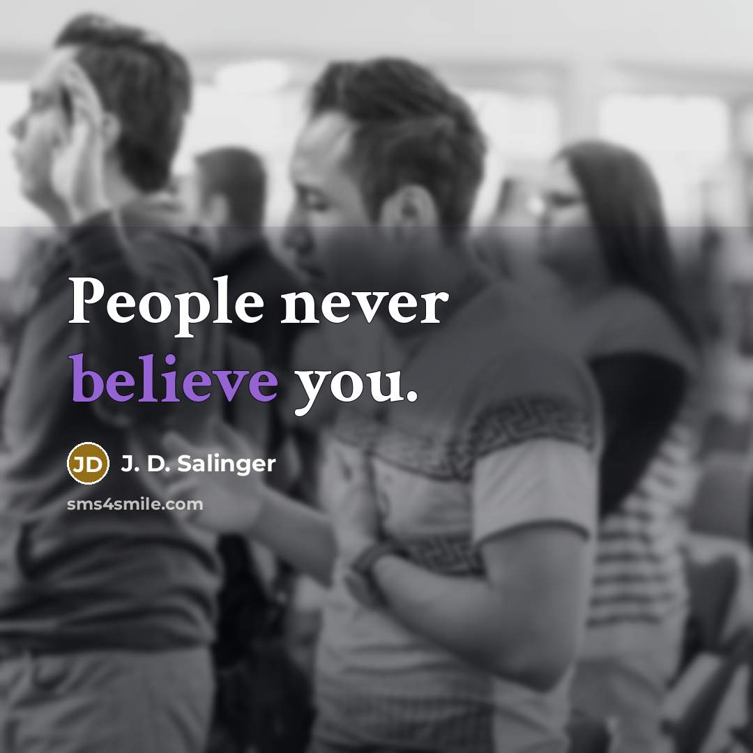 “People never believe you.…” quote by J. D. Salinger