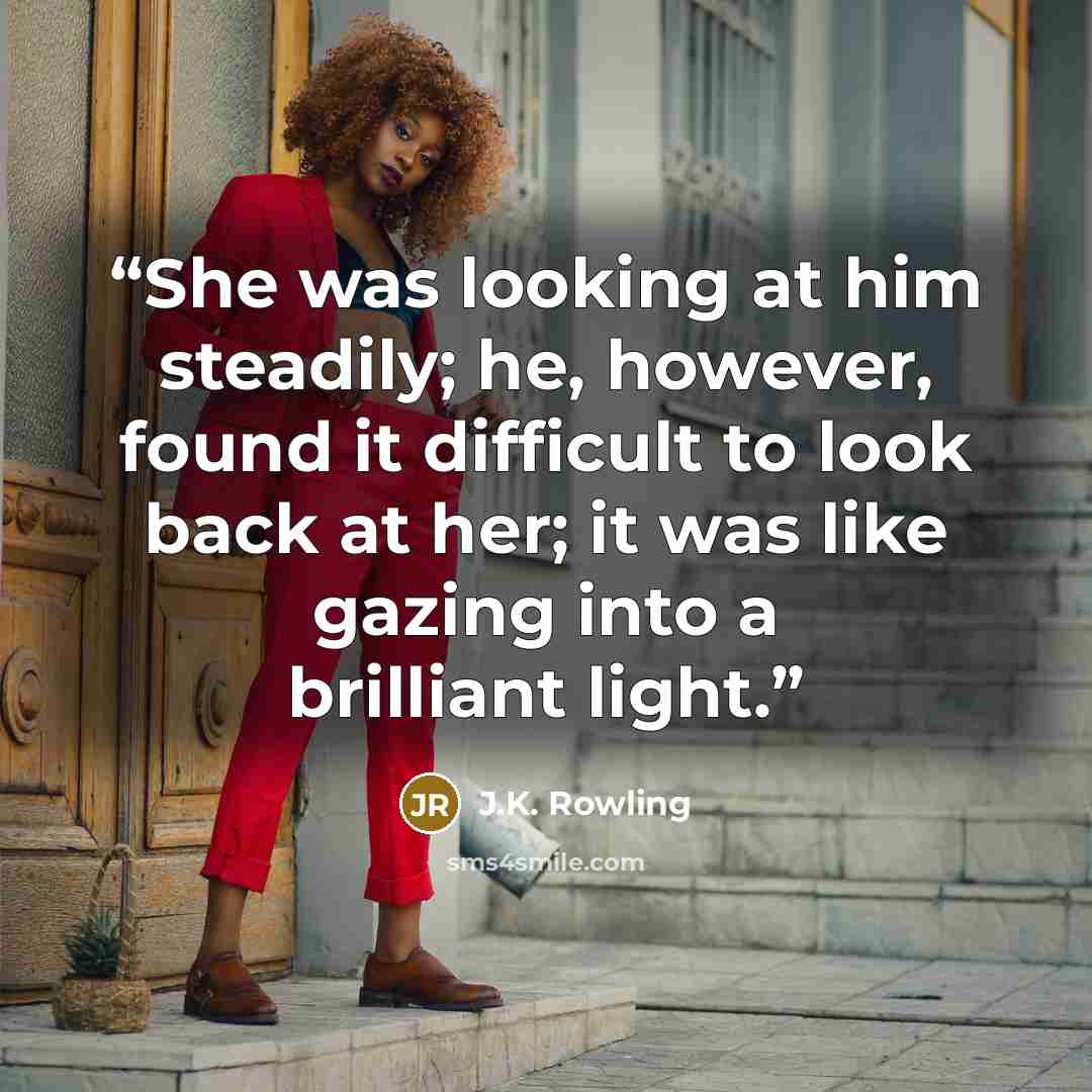 “She was looking at him steadily; he, however, found it difficult to look back at her; it was like gazing into a brilliant light.” quote by J.K. Rowling