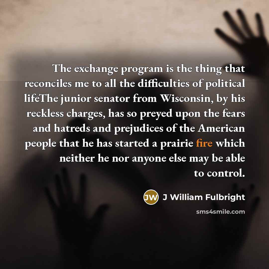 “The exchange program is the thing that reconciles me to…” quote by J William Fulbright