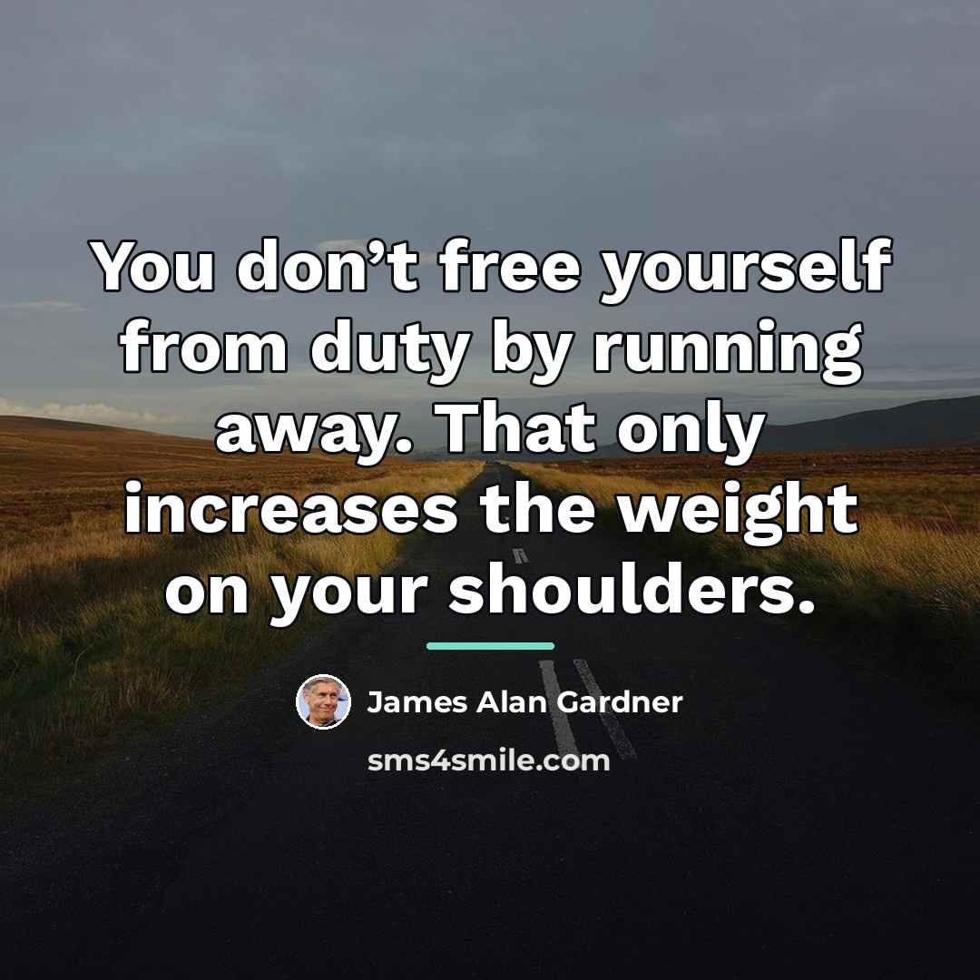“You don’t free yourself from duty by running away. That…” quote by James Alan Gardner