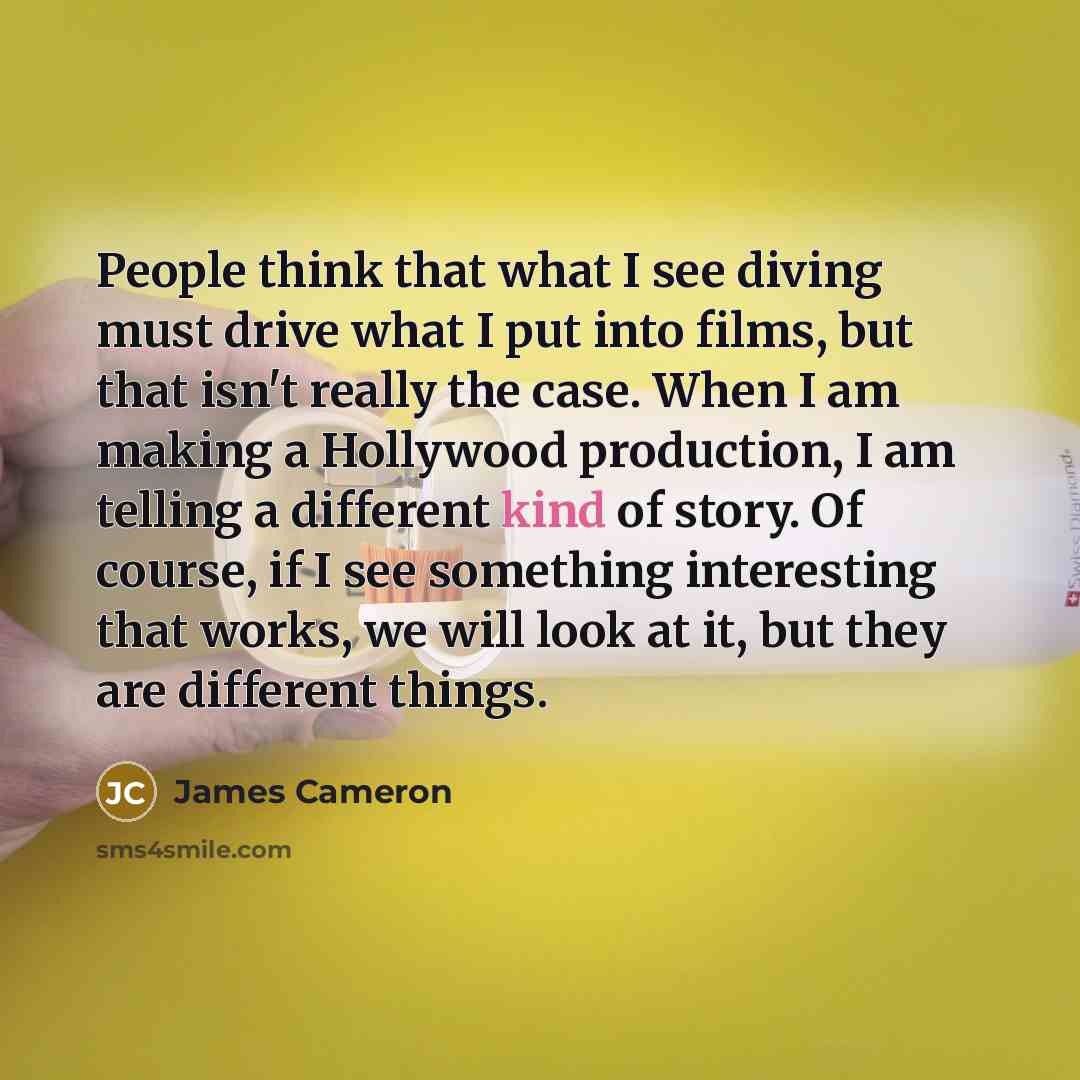“People think that what I see diving must drive what…” quote by James Cameron