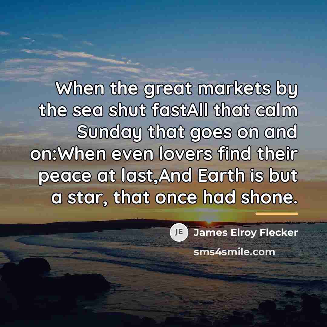 “When the great markets by the sea shut fastAll that…” quote by James Elroy Flecker