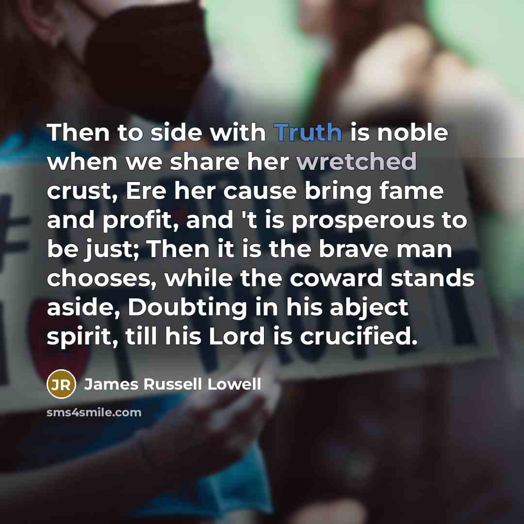 “Then to side with Truth is noble when we share…” quote by James Russell Lowell