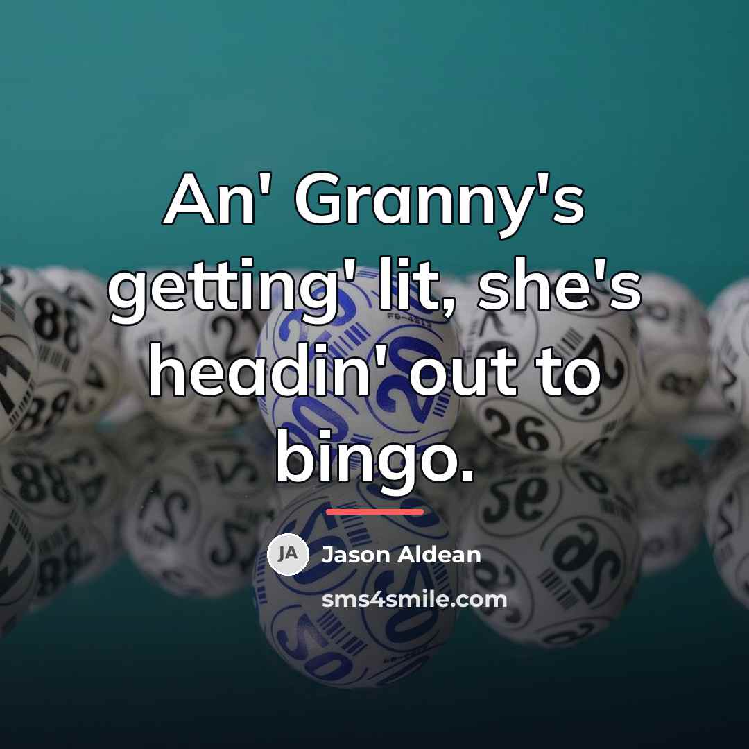 “An' Granny's getting' lit, she's headin' out to bingo.…” quote by Jason Aldean