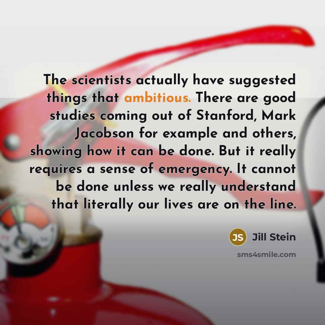 “The scientists actually have suggested things that ambitious. There are…” quote by Jill Stein
