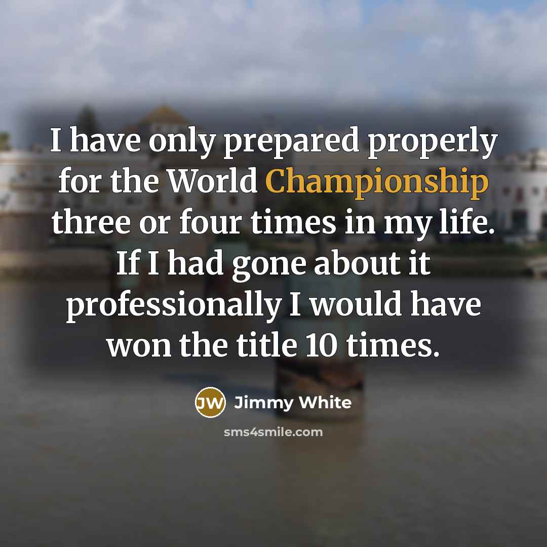 “I have only prepared properly for the World Championship three…” quote by Jimmy White