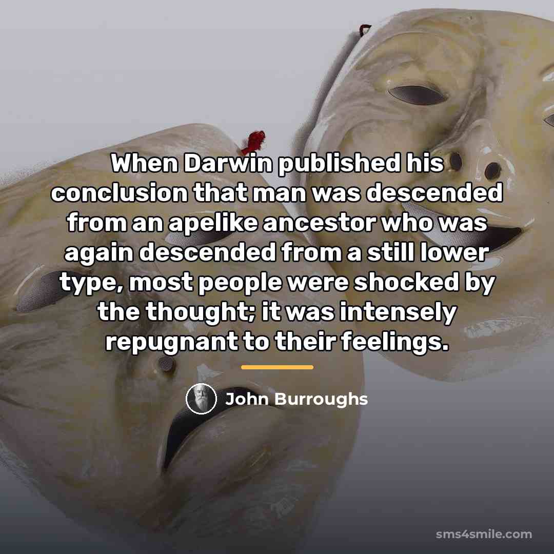 “When Darwin published his conclusion that man was descended from…” quote by John Burroughs