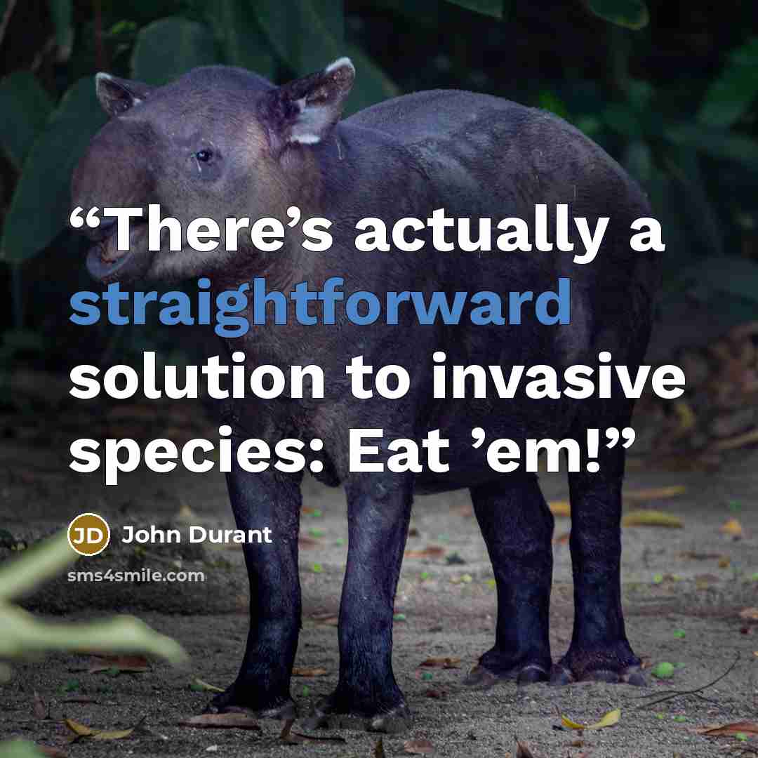 “There’s actually a straightforward solution to invasive species: Eat ’em!” quote by John Durant
