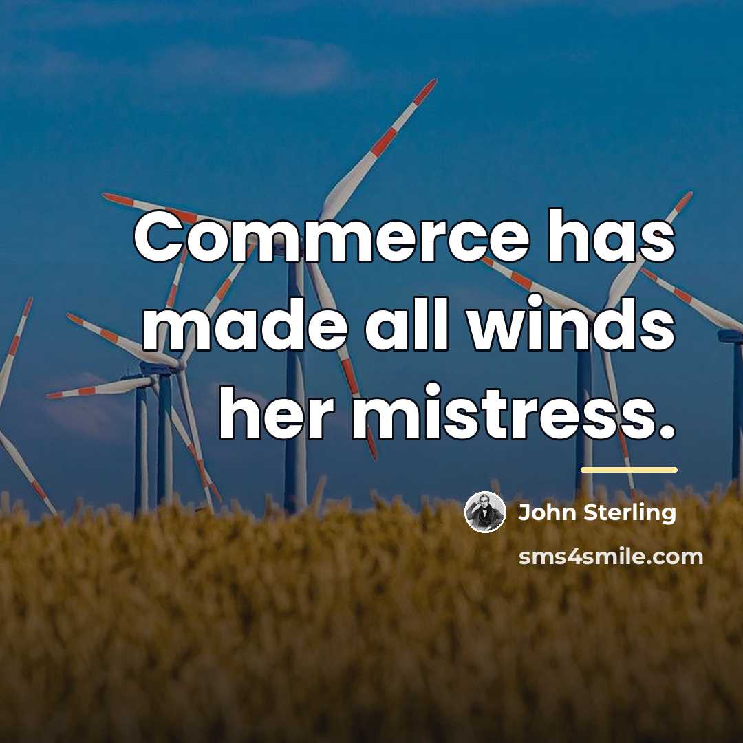 “Commerce has made all winds her mistress.…” quote by John Sterling
