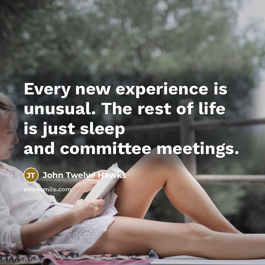 “Every new experience is unusual. The rest of life is…” quote by John Twelve Hawks