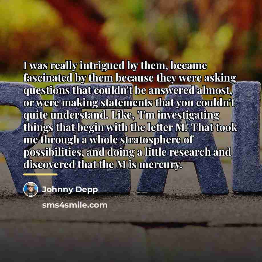 “I was really intrigued by them, became fascinated by them…” quote by Johnny Depp