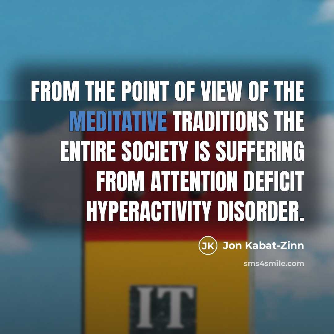 “From the point of view of the meditative traditions the…” quote by Jon Kabat-Zinn