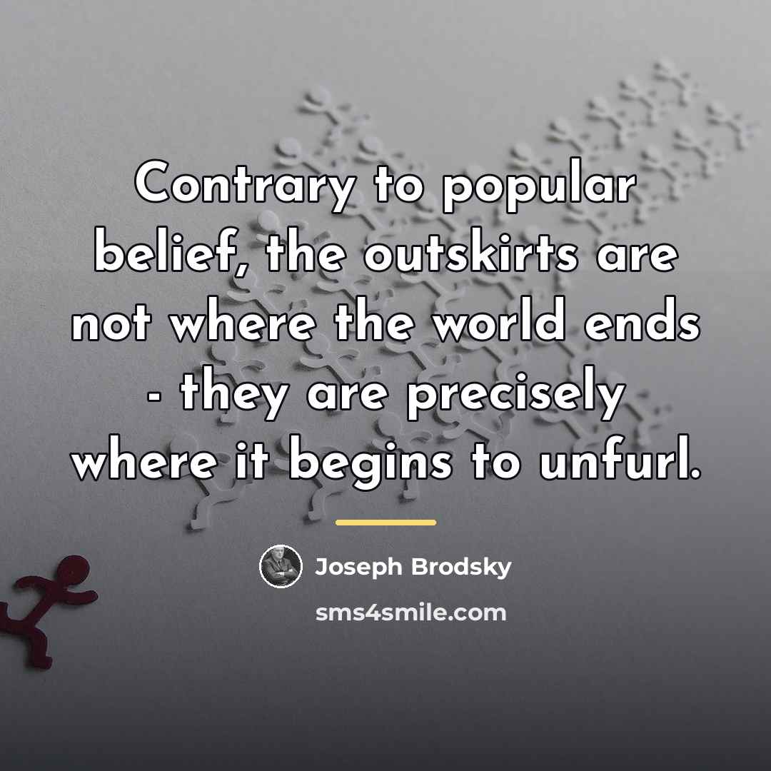 “Contrary to popular belief, the outskirts are not where the…” quote by Joseph Brodsky
