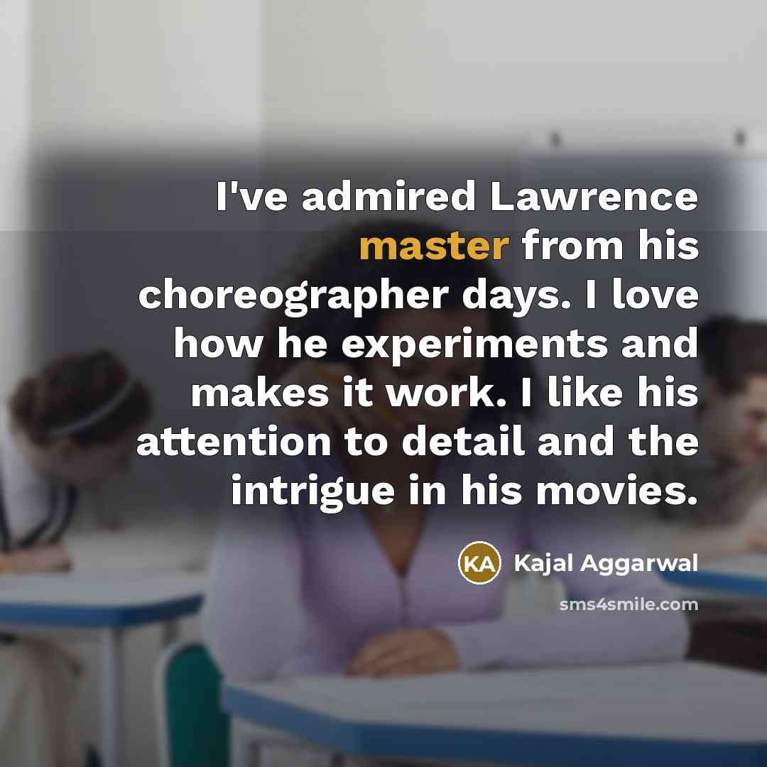 “I've admired Lawrence master from his choreographer days. I love…” quote by Kajal Aggarwal