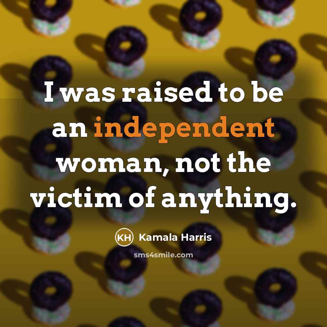 “I was raised to be an independent woman, not the…” quote by Kamala Harris