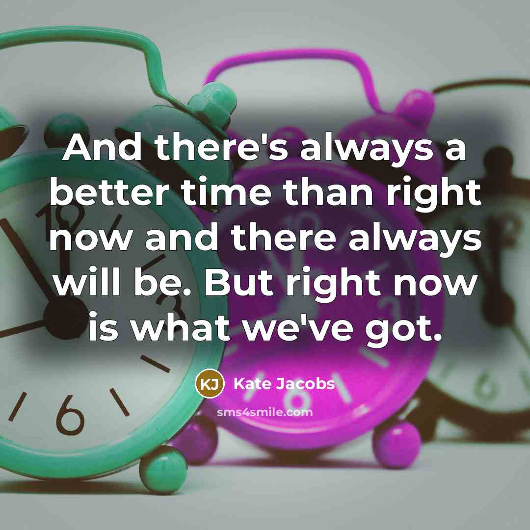 “And there's always a better time than right now and…” quote by Kate Jacobs