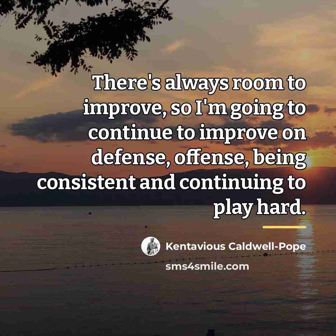 “There's always room to improve, so I'm going to continue…” quote by Kentavious Caldwell-Pope
