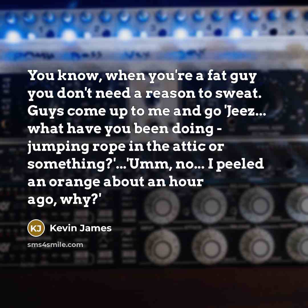 “You know, when you're a fat guy you don't need…” quote by Kevin James