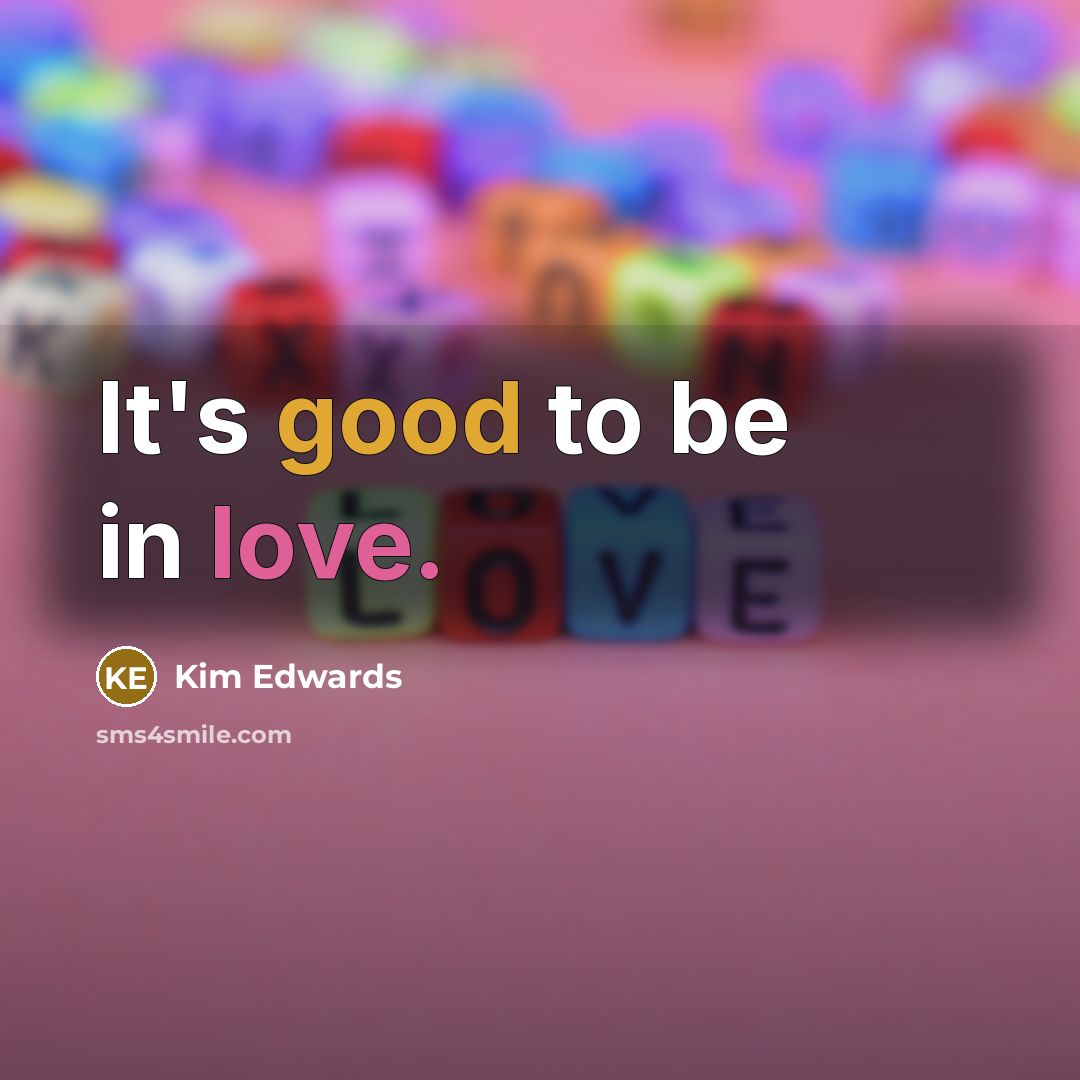 “It's good to be in love.” quote by Kim Edwards
