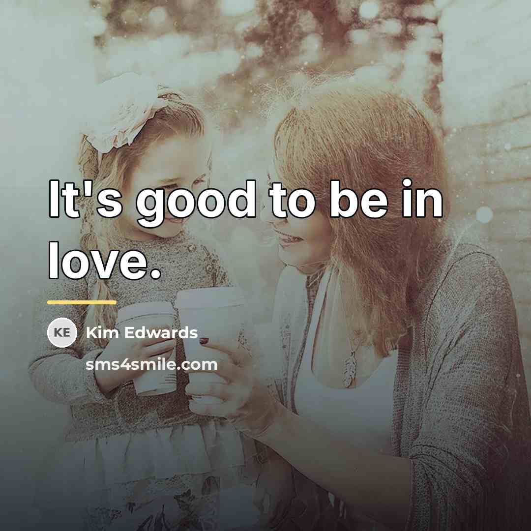 “It's good to be in love.…” quote by Kim Edwards