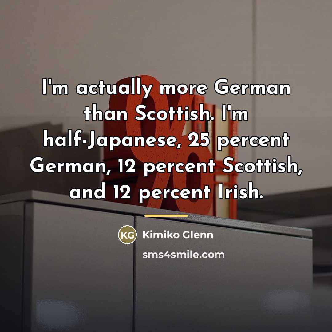 “I'm actually more German than Scottish. I'm half-Japanese, 25 percent…” quote by Kimiko Glenn