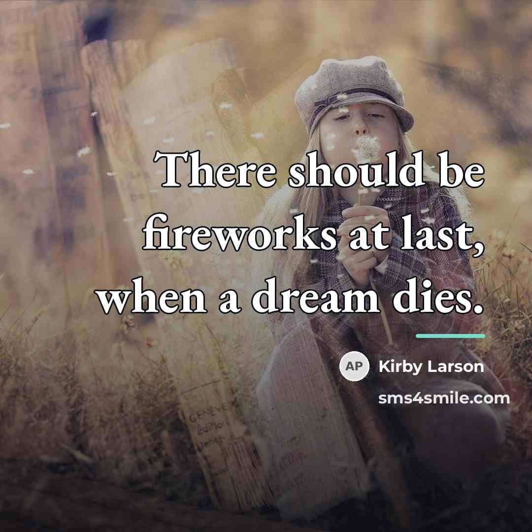 “There should be fireworks at last, when a dream dies.…” quote by Kirby Larson