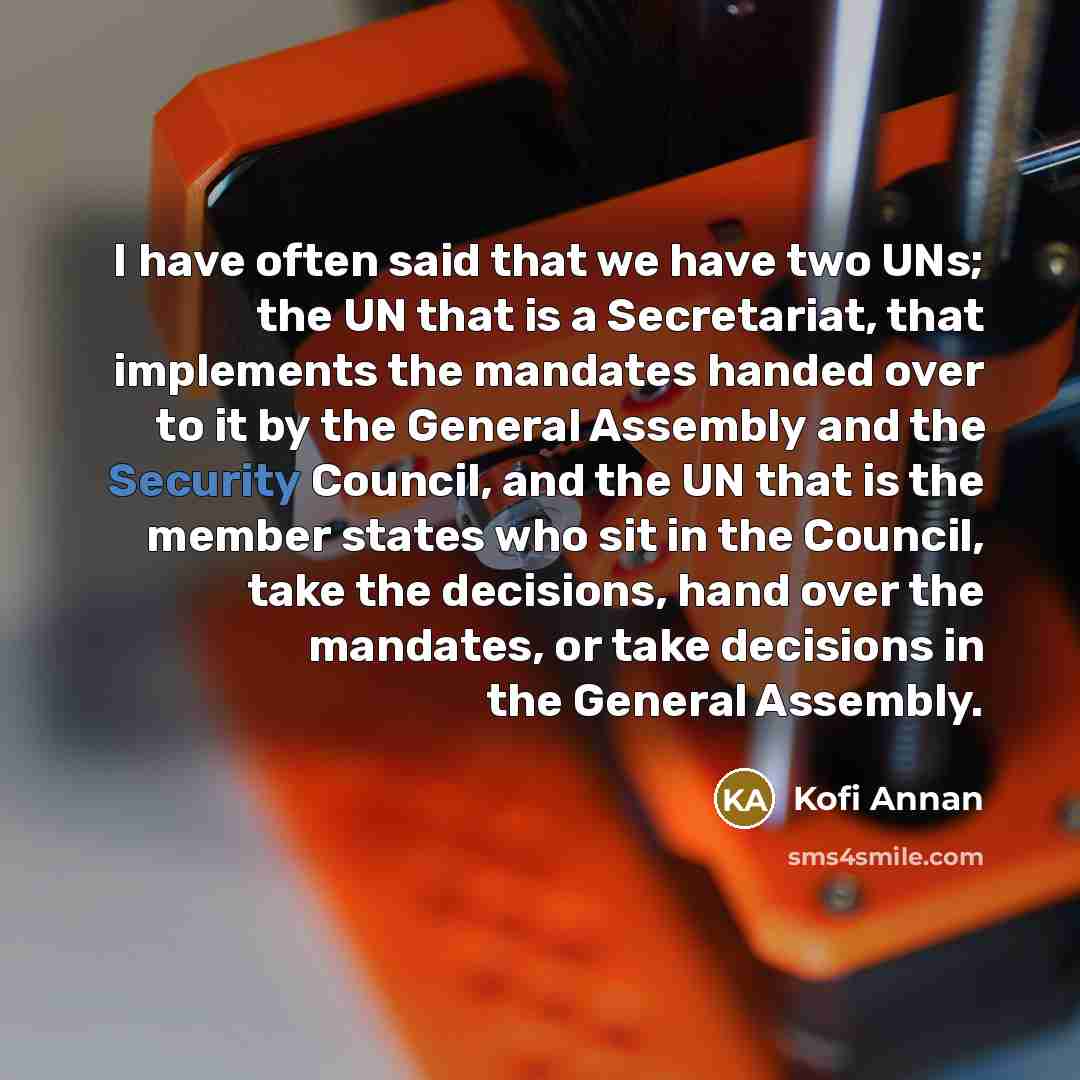 “I have often said that we have two UNs; the…” quote by Kofi Annan