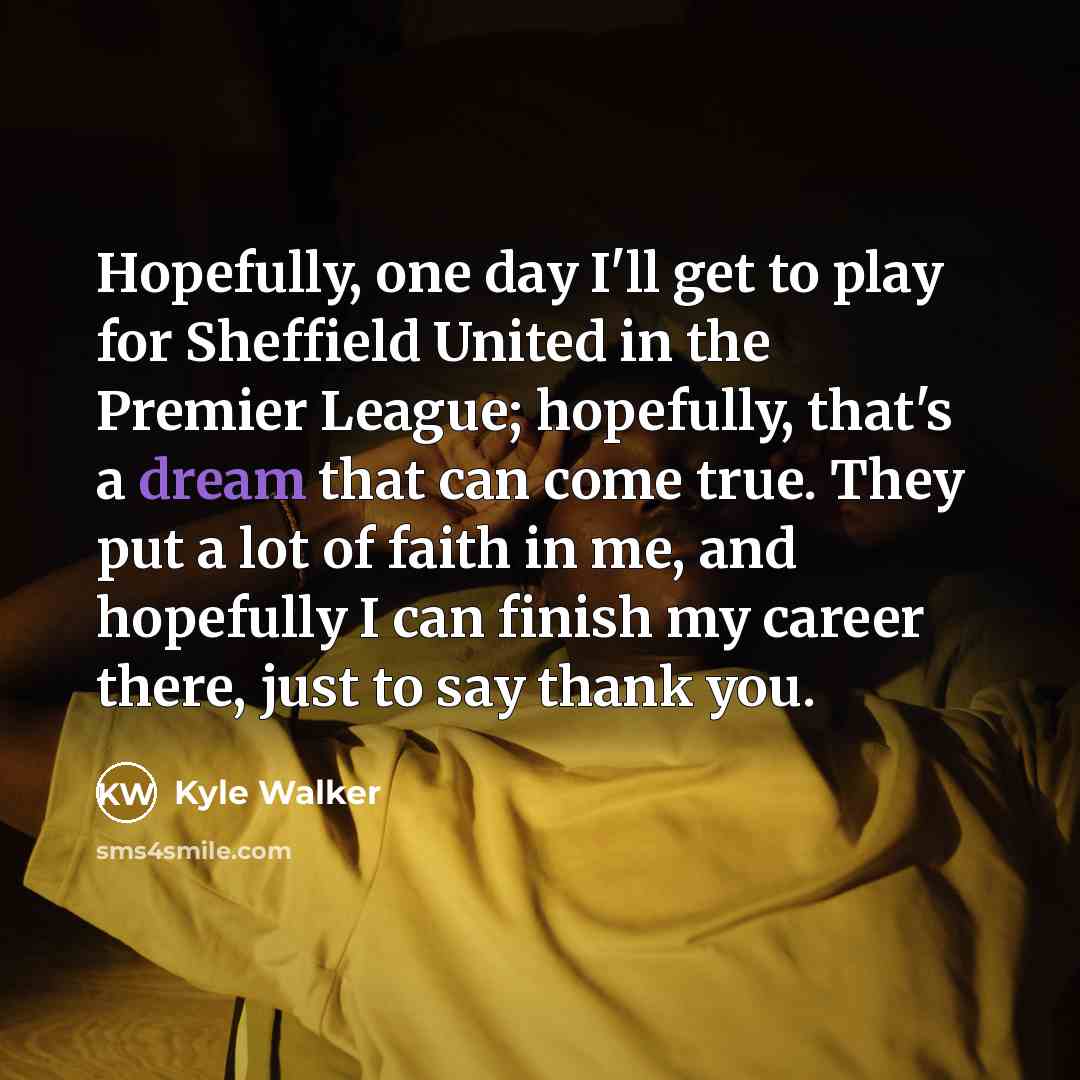 “Hopefully, one day I'll get to play for Sheffield United…” quote by Kyle Walker