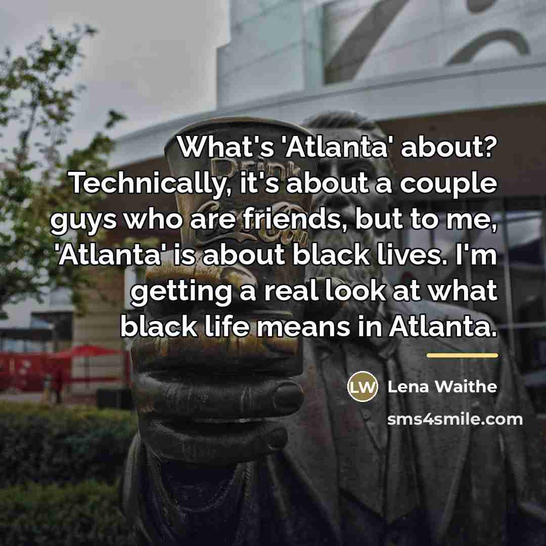 “What's 'Atlanta' about? Technically, it's about a couple guys who…” quote by Lena Waithe
